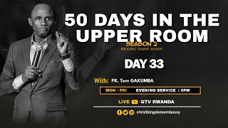 DAY 33 OF 50 DAYS IN UPPER ROOM SEASON 2| BREAKING CHAINS WITH PR Tom GAKUMBA