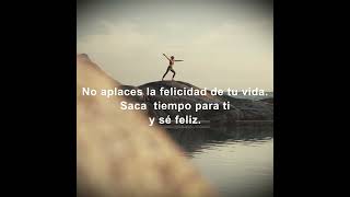 Frases de un sabio dijo 🎁 No aplaces la felicidad de tu vida. Saca  tiempo para ti y sé feliz.