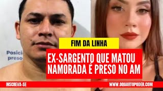 EX-SARGENTO CONDENADO POR MATAR NAMORADA NO PARÁ É PRESO NO AMAZONAS