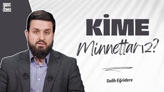 Kime Minnettarız? | Salih Eğridere