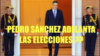 PEDRO SÁNCHEZ ADELANTA LAS ELECCIONES  ??