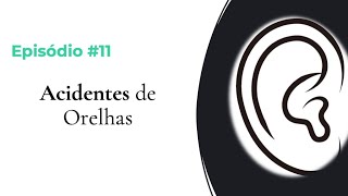 #EPISÓDIO 11 – ACIDENTES DE ORELHAS