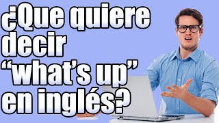 ¿Qué quiere decir "WHAT'S UP?" en inglés?