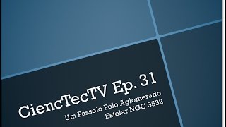 CiencTecTV Ep.31 - Um Passeio Pelo NGC3532 Na Bela Imagem Feita Pelo Observatório de La Silla