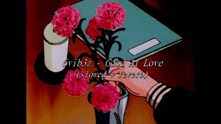 6vib3z - Good At Love (𝙨𝙡𝙤𝙬𝙚𝙙 + 𝙧𝙚𝙫𝙚𝙧𝙗)