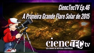 CiencTecTV Ep. 46 - A Primeira Grande Flare Solar de 2015