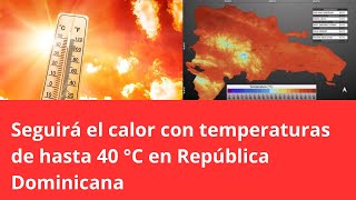 Seguirá el calor con temperaturas de hasta 40 °C en República Dominicana