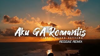 REGGAE - AKU GAK ROMANTIS ( FT RADHO KEYTIMU ) REMIX