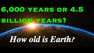 6,000 or 4.5 billion ... Who's wrong on the "Earth's age" debate?