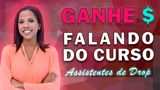 GANHE DINHEIRO RECOMENDANDO O CURSO ASSISTENTES DE DROP PARA SEUS AMIGOS