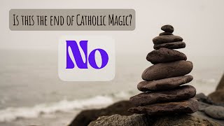 Is This the End of Catholic Magic?