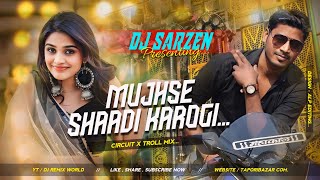 MUJHSE SHAADI KAROGI - CIRCUIT VS TROLL MIX - / DJ SARZEN KING 🔥