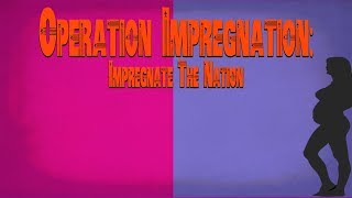 Operation Impregnation: Impregnate The Nation!