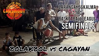 BOLAKBOL vs CAGAYAN Barangay 56 Kalama "TTRC" BASKETBALL LEAGUE SEMI-FINALS