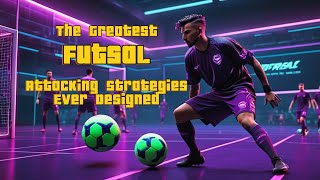 The Greatest Futsal Attacking Strategies Ever Designed