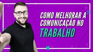 Como melhorar a comunicação no trabalho.