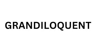 How to Pronounce GRANDILOQUENT | what is the meaning of GRANDILOQUENT