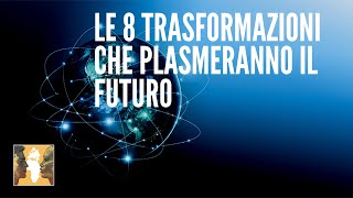 Le 8 trasformazioni che plasmeranno il futuro