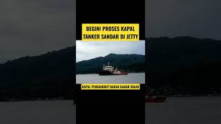 🔴TERNYATA BEGINI PROSES KAPAL TANKER SANDAR DI JETTY#shortvideo #shorts #kapaltanker