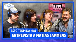 ENTREVISTA a  MATÍAS LAMMENS / #EstoTerminaMal