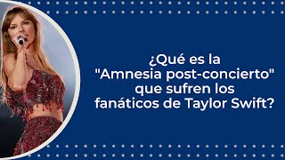 ¿Qué es la "Amnesia post-concierto" que sufren los fanáticos de Taylor Swift?