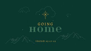 12.31.23 | Isaiah 65:17-25 | Going Home | 10:45 AM