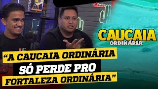 CAUCAIA ORDINÁRIA só perde pro FORTALEZA ORDINÁRIA.