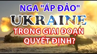 Nga "áp đảo" Ukraine trong giai đoạn quyết định | Chiến sự Nga - Ukraine