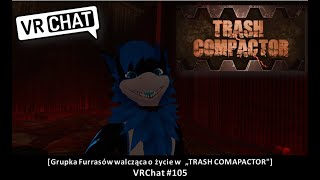 [Grupka Furrasów walcząca o życie w  „TRASH COMAPACTOR"] VRChat #105