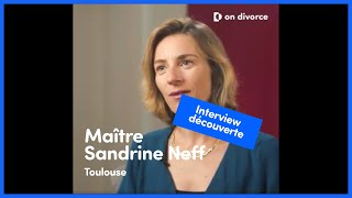 INTERVIEW DÉCOUVERTE : Maître Sandrine Neff , avocate partenaire on divorce®