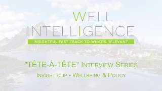 WELL Intelligence - TETE-A-TETE Interview Series - Episode 2 - Insight Clip: Wellbeing & Policy