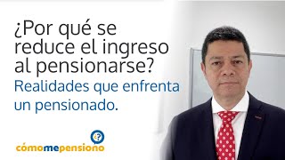 ¿Por qué se reduce el ingreso al pensionarse?