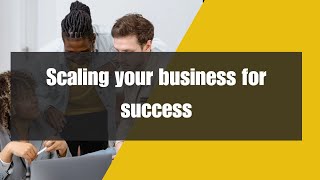 Business Growth - Scaling your business for success