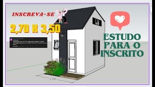 CASA 2,70 x 3,50 m ESTUDO PARA O INSCRITO!!!