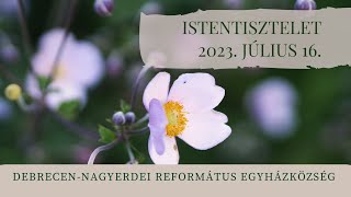 Istentisztelet 2023. 07. 16. Debrecen-Nagyerdei Református Egyházközség