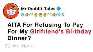 AITA For Refusing To Pay For My Girlfriend's Birthday Dinner? - Reddit Stories