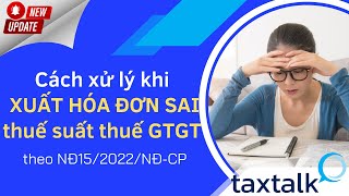 Cách xử lý khi xuất hóa đơn sai thuế suất thuế GTGT khi áp dụng NĐ 15/2022/NĐ-CP | Taxtalk | Vtax