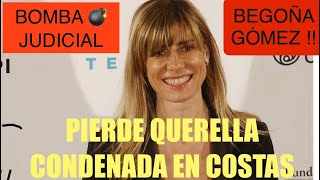 BOMBA JUDICIAL CONTRA BEGOÑA GOMEZ ¡ PIERDE QUERELLA Y ES CONDENADA EN COSTAS  ES EL INICIO DEL FIN