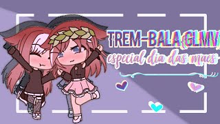 •Trem-bala•{GLMV}~Especial dia das mães(atrasado)~