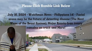 July 10, 2024-Watchman News- Phil 1:6 - Facial Disease Detection, Major Russia-Iran treaty and More!