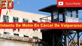 Intento De Motín En Cárcel De Valparaíso