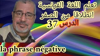 أتعلم اللغة الفرنسية انطلاقا من الصفر ,الدرس 37.La négation ou la phrase négative جميع المستويات