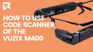 How To Use The Code Scanner Of The Vuzix M400? | VR Expert