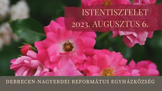 Istentisztelet 2023. 08. 06. Debrecen-Nagyerdei Református Egyházközség