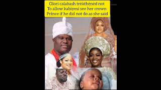 olori calabash trèàthènèd not to allow kabiyesi see her crown prince if he did not do as she said...