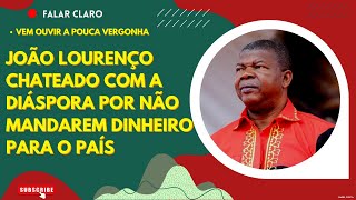 JOÃO LOURENÇO CHATEADO COM A DIÁSPORA POR NÃO MANDAREM DINHEIRO PARA O PAÍS