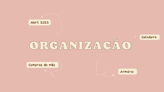 ORGANIZANDO AS COMPRAS DO MÊS | ARMÁRIO E GELADEIRA | ABRIL DE 2023