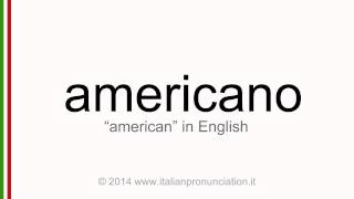 Correct italian pronunciation of americano, american