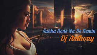 Subha Hone Na De Remix By Dj Anthony