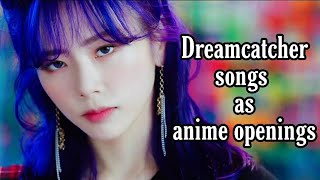 Dreamcatcher songs as anime openings